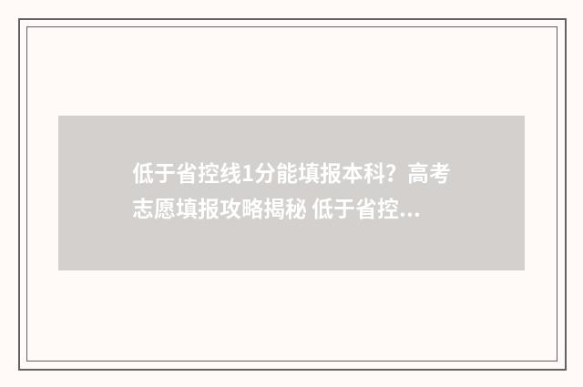低于省控线1分能填报本科?高考志愿填报攻略揭秘 低于省控线可以填志愿吗