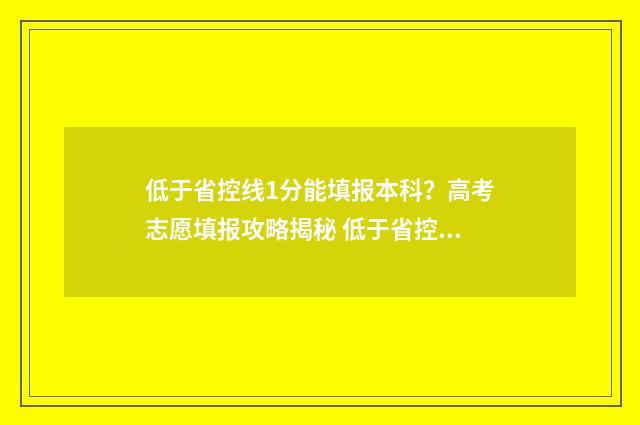 低于省控线1分能填报本科?高考志愿填报攻略揭秘 低于省控线可以填志愿吗