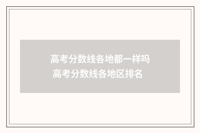 高考分数线各地都一样吗 高考分数线各地区排名