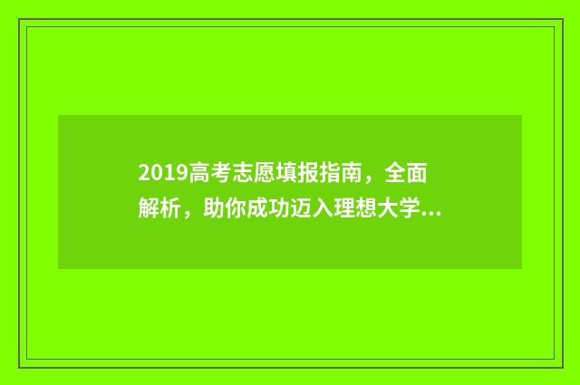 2019高考志愿填报指南,全面解析,助你成功迈入理想大学! 2019高考志愿填报规则