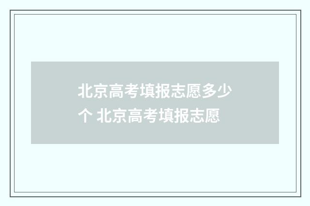北京高考填报志愿多少个 北京高考填报志愿