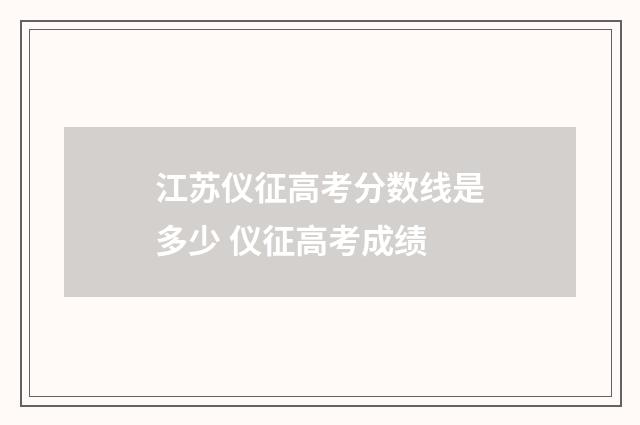 江苏仪征高考分数线是多少 仪征高考成绩