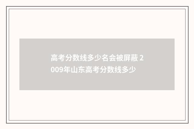 高考分数线多少名会被屏蔽 2009年山东高考分数线多少