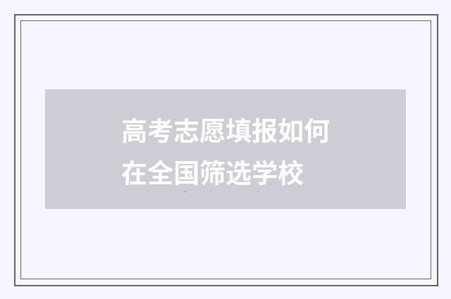 高考志愿填报如何在全国筛选学校