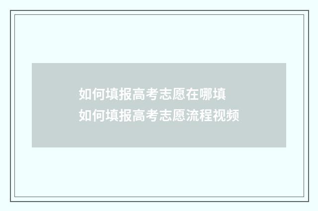 如何填报高考志愿在哪填 如何填报高考志愿流程视频