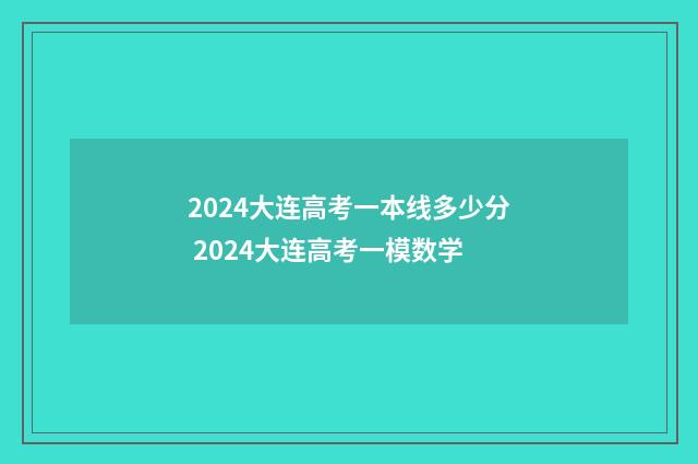 2024大连高考一本线多少分 2024大连高考一模数学