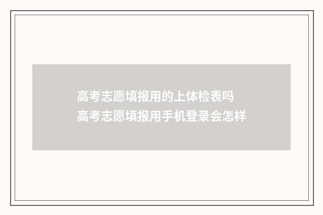 高考志愿填报用的上体检表吗 高考志愿填报用手机登录会怎样
