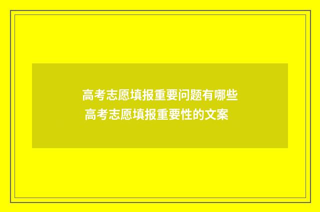 高考志愿填报重要问题有哪些 高考志愿填报重要性的文案