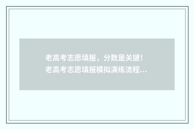 老高考志愿填报，分数是关键！ 老高考志愿填报模拟演练流程说明