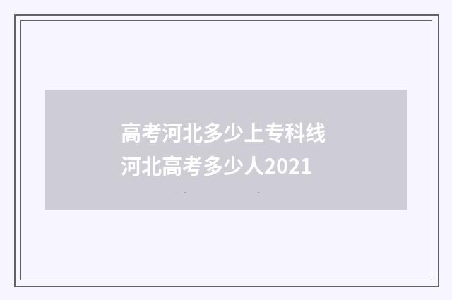 高考河北多少上专科线 河北高考多少人2021