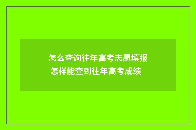 怎么查询往年高考志愿填报 怎样能查到往年高考成绩