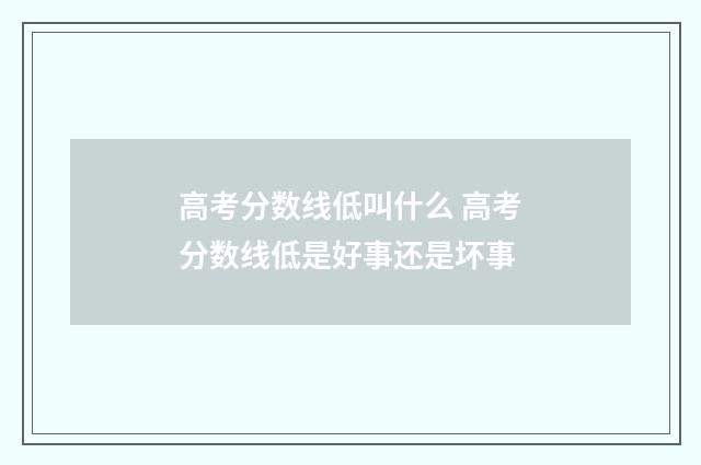 高考分数线低叫什么 高考分数线低是好事还是坏事