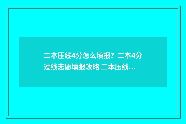 二本压线4分怎么填报？二本4分过线志愿填报攻略 二本压线怎么办