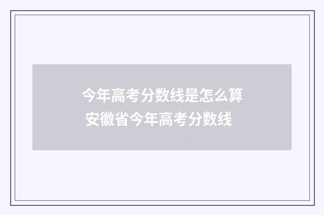 今年高考分数线是怎么算 安徽省今年高考分数线