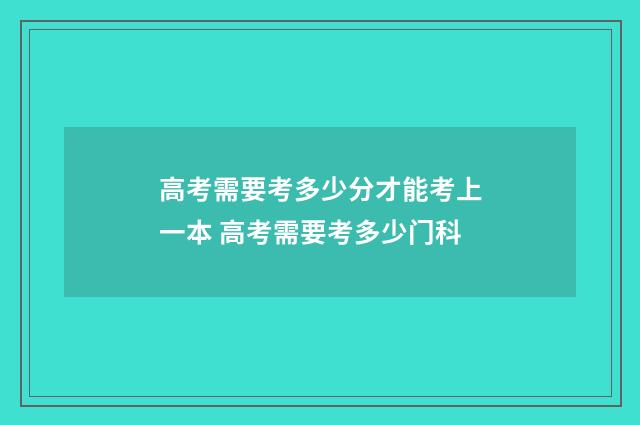 高考需要考多少分才能考上一本 高考需要考多少门科