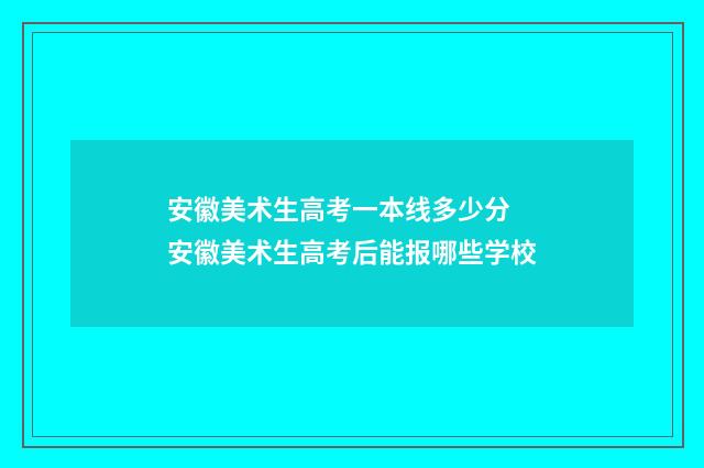 安徽美术生高考一本线多少分 安徽美术生高考后能报哪些学校