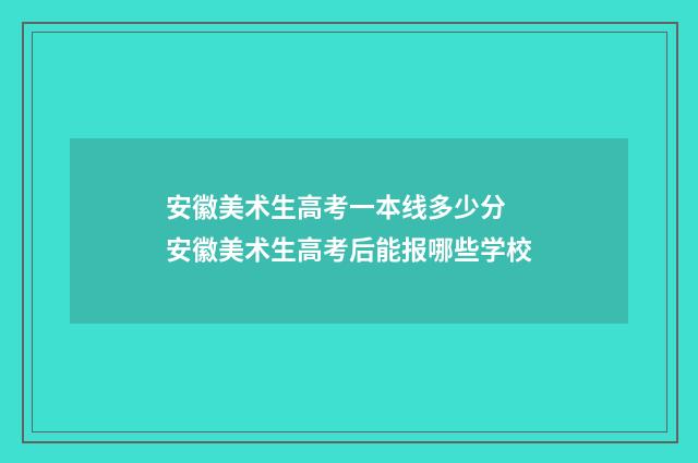 安徽美术生高考一本线多少分 安徽美术生高考后能报哪些学校