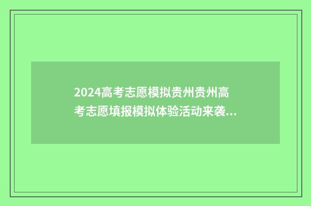 2024高考志愿模拟贵州贵州高考志愿填报模拟体验活动来袭 2024高考志愿模拟填报怎么找不到军校