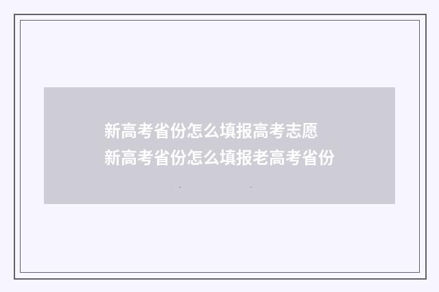 新高考省份怎么填报高考志愿 新高考省份怎么填报老高考省份