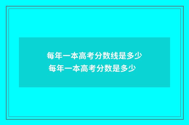 每年一本高考分数线是多少 每年一本高考分数是多少