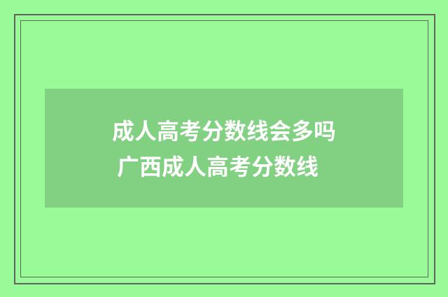 成人高考分数线会多吗 广西成人高考分数线