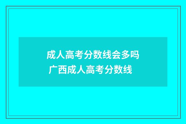 成人高考分数线会多吗 广西成人高考分数线