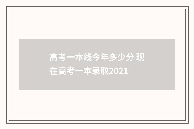 高考一本线今年多少分 现在高考一本录取2021