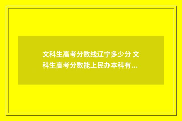 文科生高考分数线辽宁多少分 文科生高考分数能上民办本科有哪些专业