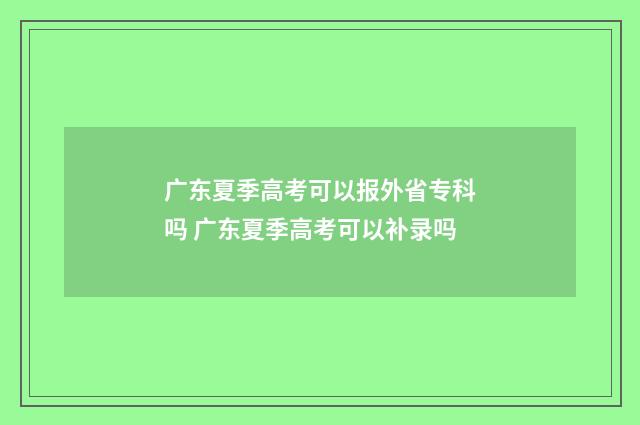 广东夏季高考可以报外省专科吗 广东夏季高考可以补录吗