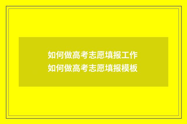 如何做高考志愿填报工作 如何做高考志愿填报模板