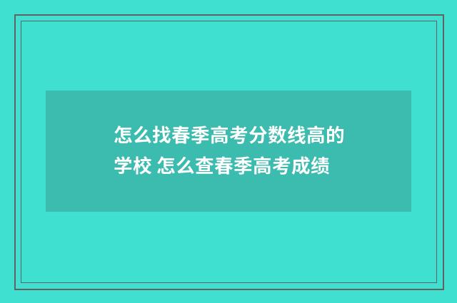 怎么找春季高考分数线高的学校 怎么查春季高考成绩