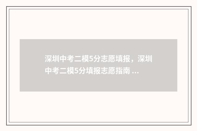 深圳中考二模5分志愿填报，深圳中考二模5分填报志愿指南 深圳中考二模520