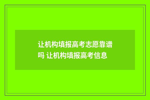 让机构填报高考志愿靠谱吗 让机构填报高考信息