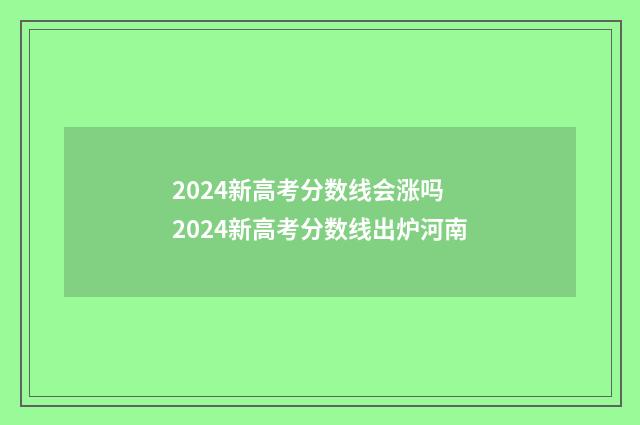 2024新高考分数线会涨吗 2024新高考分数线出炉河南