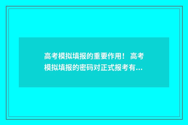 高考模拟填报的重要作用！ 高考模拟填报的密码对正式报考有影响吗?