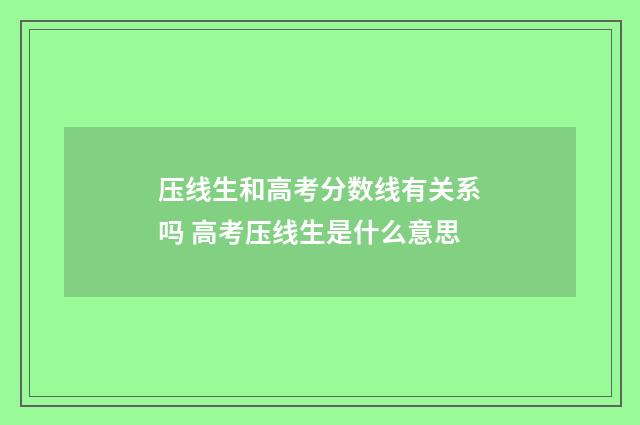 压线生和高考分数线有关系吗 高考压线生是什么意思