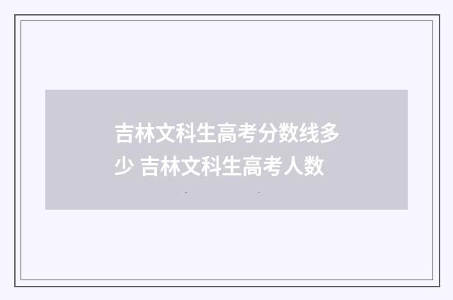 吉林文科生高考分数线多少 吉林文科生高考人数