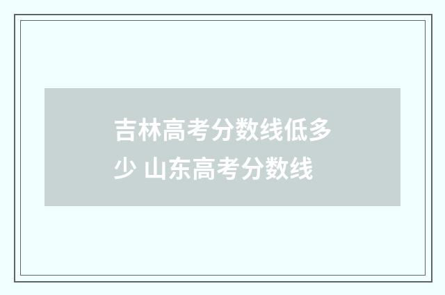 吉林高考分数线低多少 山东高考分数线