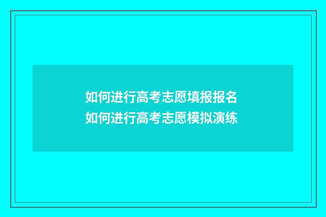 如何进行高考志愿填报报名 如何进行高考志愿模拟演练