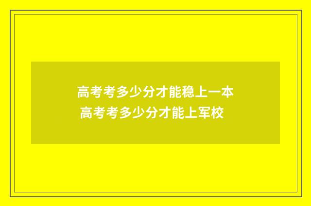 高考考多少分才能稳上一本 高考考多少分才能上军校