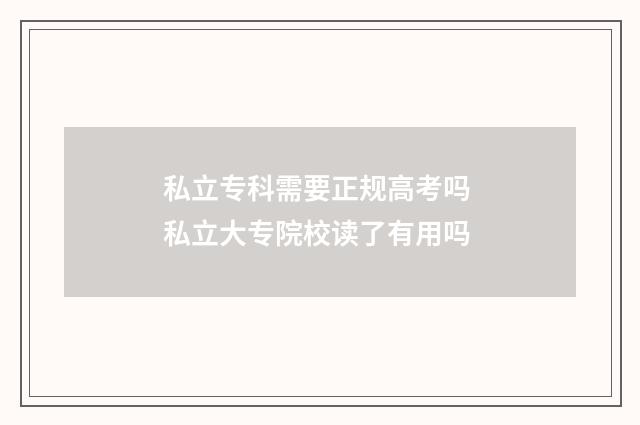 私立专科需要正规高考吗 私立大专院校读了有用吗