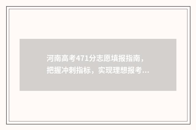 河南高考471分志愿填报指南，把握冲刺指标，实现理想报考 河南高考478分