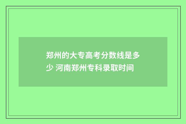 郑州的大专高考分数线是多少 河南郑州专科录取时间