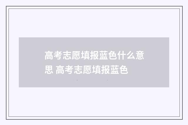 高考志愿填报蓝色什么意思 高考志愿填报蓝色