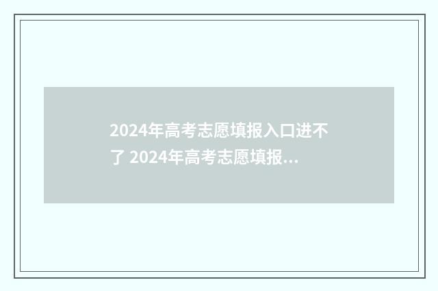 2024年高考志愿填报入口进不了 2024年高考志愿填报卡