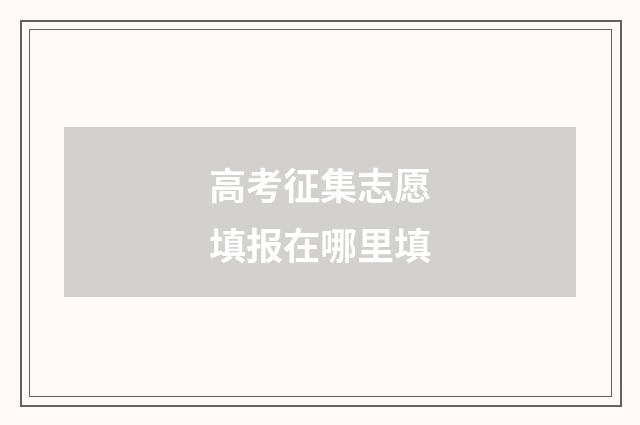 高考征集志愿填报在哪里填