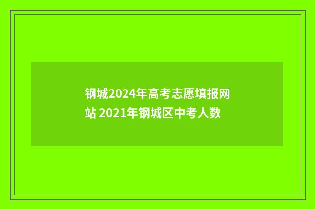 钢城2024年高考志愿填报网站 2021年钢城区中考人数
