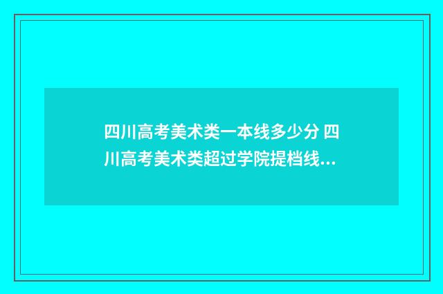 四川高考美术类一本线多少分 四川高考美术类超过学院提档线多少分可以被录取?