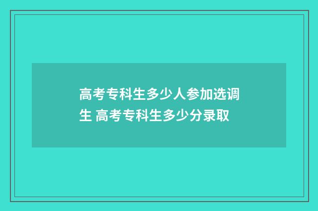 高考专科生多少人参加选调生 高考专科生多少分录取