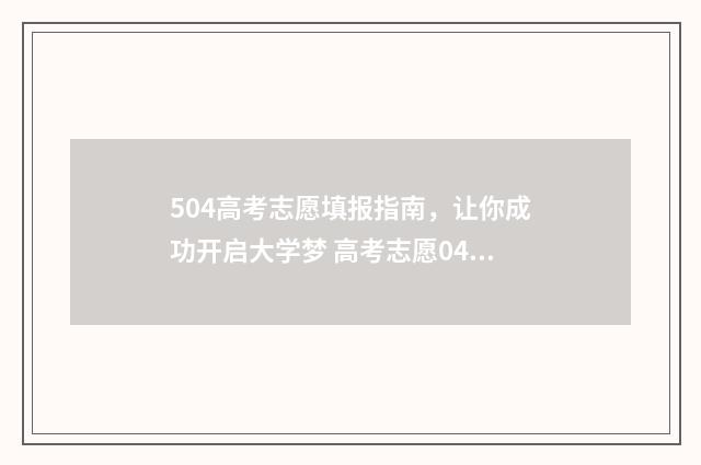 504高考志愿填报指南，让你成功开启大学梦 高考志愿0405是一些什么专业